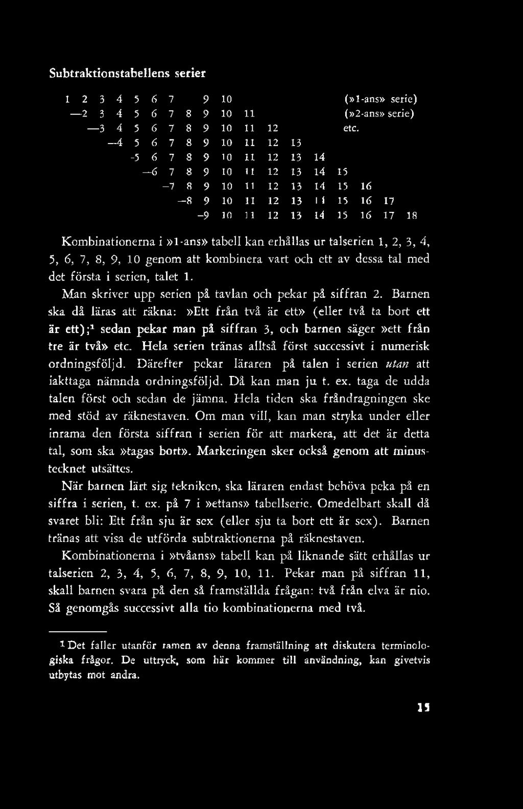 Subtraktionstabellens serier 1 2 3 4 5 6 7 9 10 (»1-ans» serie) 2 3 4 5 6 7 8 9 10 11 (»2-ans» serie) 3 4 5 6 7 8 9 10 11 12 etc.