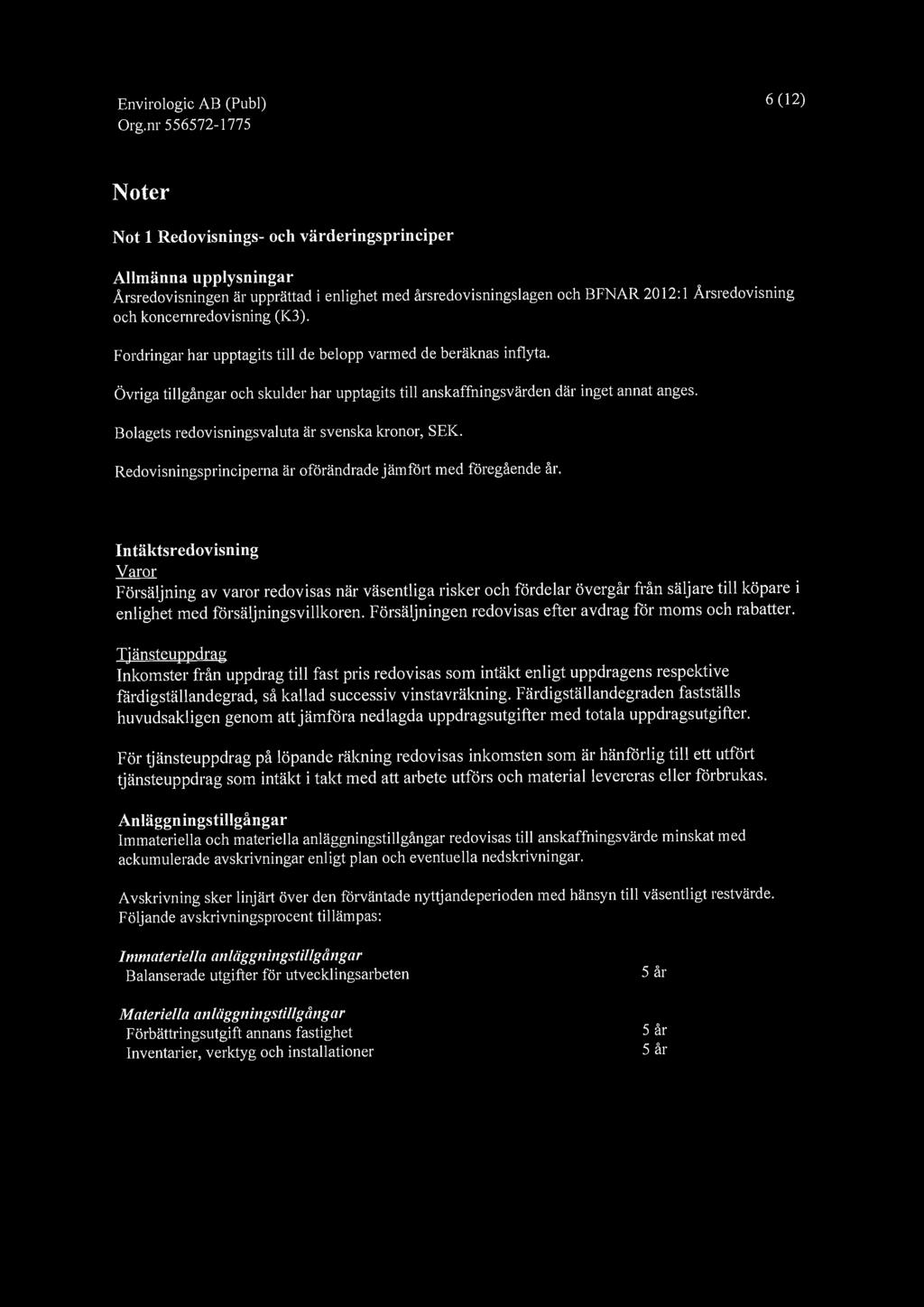 Envirologic AB (Publ) 6 (12) Noter Not 1 Redovisnings- och värderingsprinciper Allmänna upplysningar Årsredovisningen är upprättad i enlighet med årsredovisningslagen och BFNAR 212: 1 Årsredovisning