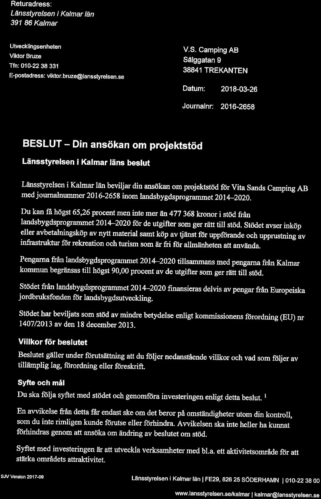 Returadress: _ 3 Länsstyrelsen ikaimar/än aff hf 391 86 Kalmar. Lär Utvecklingsenheten V.S. Camping AB Viktor Bruze Sälggatan 9 Tfn: 010-22 38 331 38841 TREKANTEN E-postadress: Viktor.