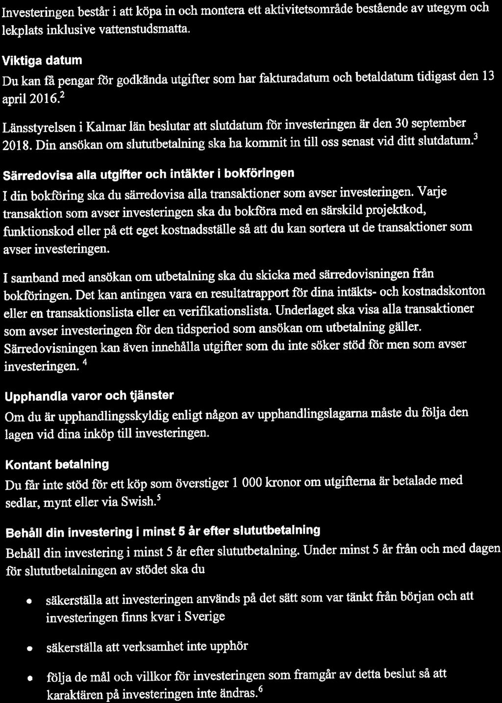 Länsstyrelsen i Kalmar län 2018-03-26 Journalnr: 2016-2658 2(6) Investeringcn består i att köpain och montera ett aktivitetsområde bestående av utegym och lekplats inklusive vattenstudsmatta.