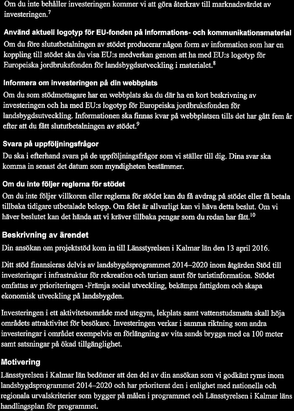 Länsstyrelsen i Kalmar län 2018-03-26 Journalnr: 2016-2658 3(6) Om du inte behåller investeringen kommer vi att göra återkrav till marknadsvärdet av investeringen.