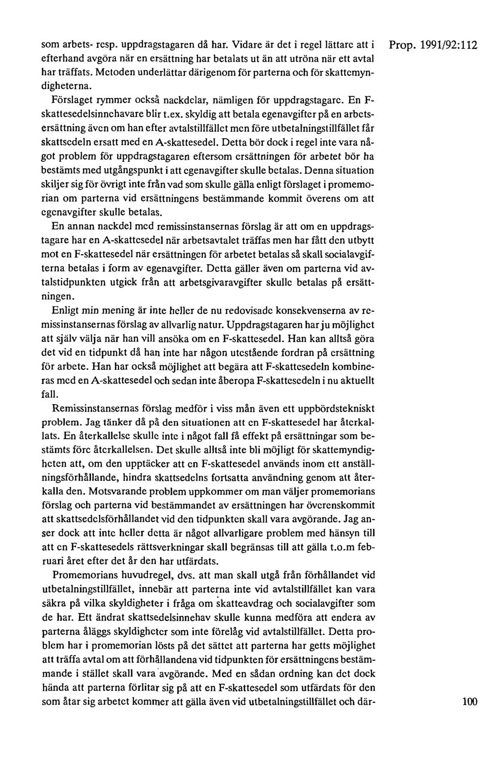 som arbets- resp. uppdragstagaren då har. Vidare är det i regel lättare att i efterhand avgöra när en ersättning har betalats ut än att utröna när ett avtal har träffats.