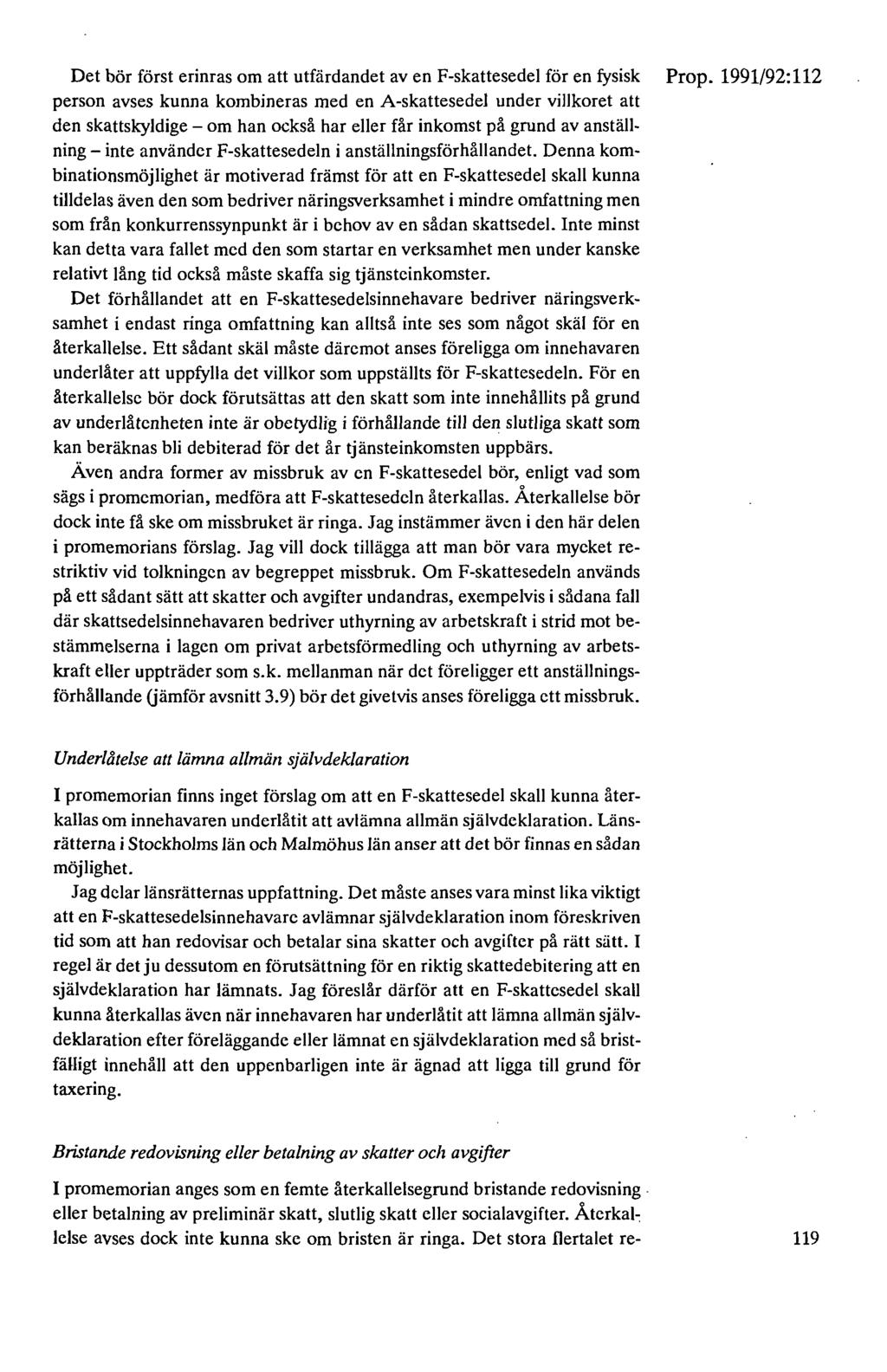 Det bör först erinras om att utfärdandet av en F-skattesedel för en fysisk person avses kunna kombineras med en A-skattesedel under villkoret att den skattskyldige - om han också har eller får