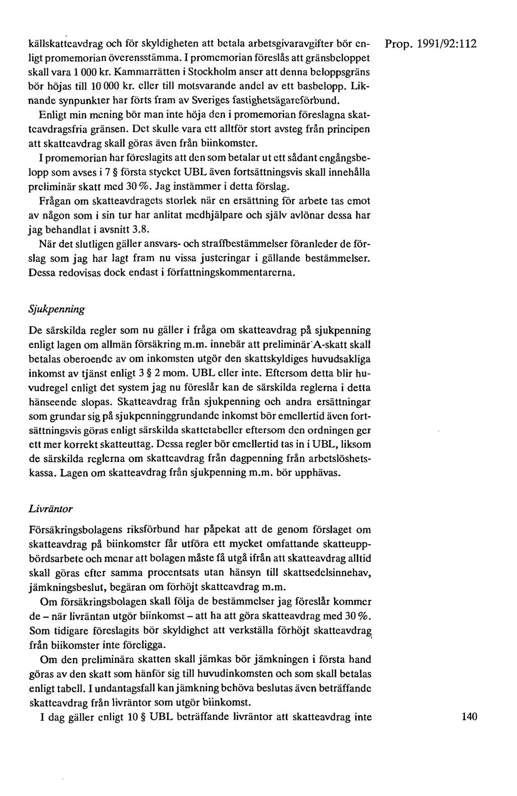källskatteavdrag och för skyldigheten att betala arbetsgivaravgifter bör en- ligt promemorian överensstämma. I promemorian föreslås att gränsbcloppet skall vara 1 000 kr.