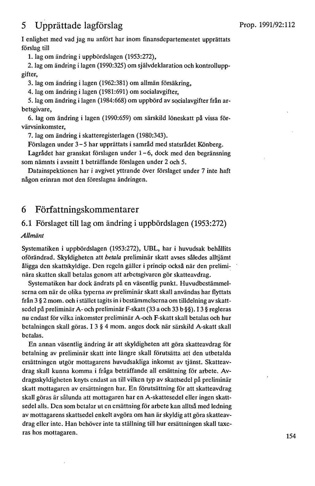 5 Upprättade lagförslag I enlighet med vad jag nu anfört har inom finansdepartementet upprättats förslag till 1. lag om ändring i uppbördslagen (1953:272), 2.
