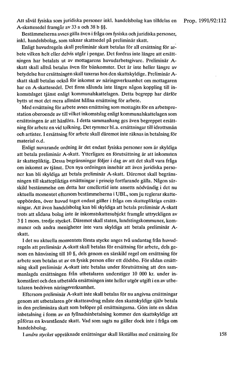 Att såväl fysiska som juridiska personer inkl. handelsbolag kan tilldelas en Prop. 1991/92: 112 A-skatlesedel framgår av 33 a och 38 b.