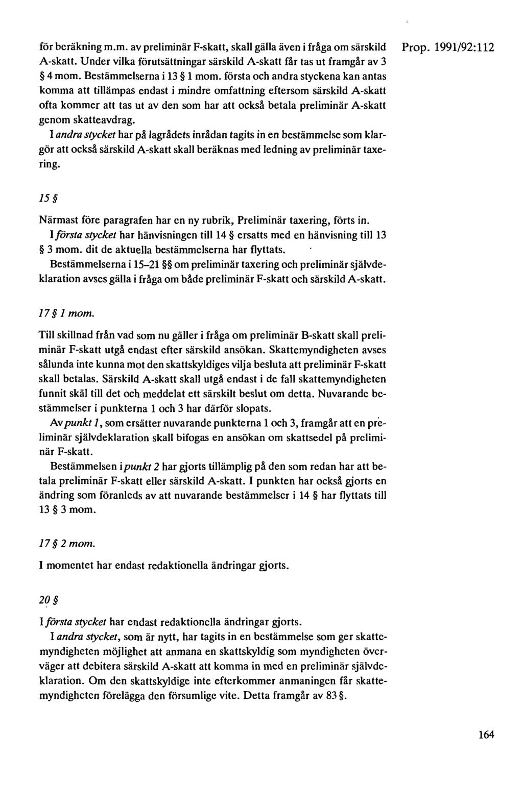 för beräkning m.m. av preliminär F-skatt, skall gälla även i fråga om särskild Prop. 1991/92: 112 A-skatt. Under vilka förutsättningar särskild A-skatt får tas ut framgår av 3 4 mom.