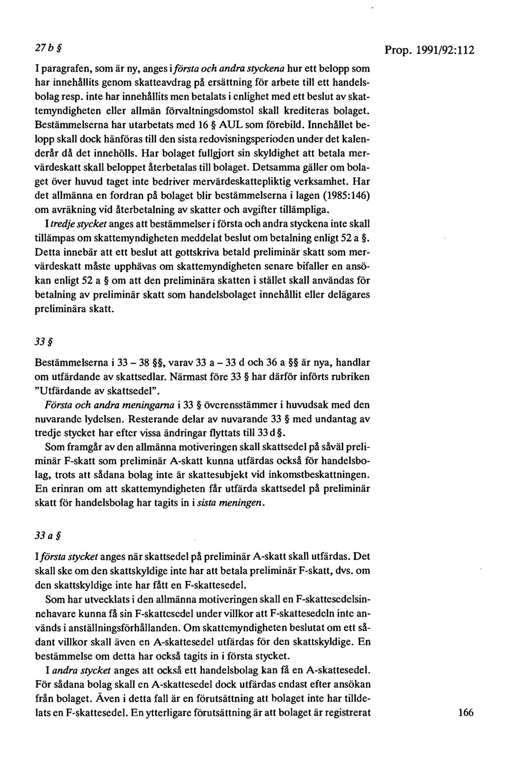27b I paragrafen, som är ny, anges i första och andra styckena hur ett belopp som har innehållits genom skatteavdrag på ersättning för arbete till ett handelsbolag resp.
