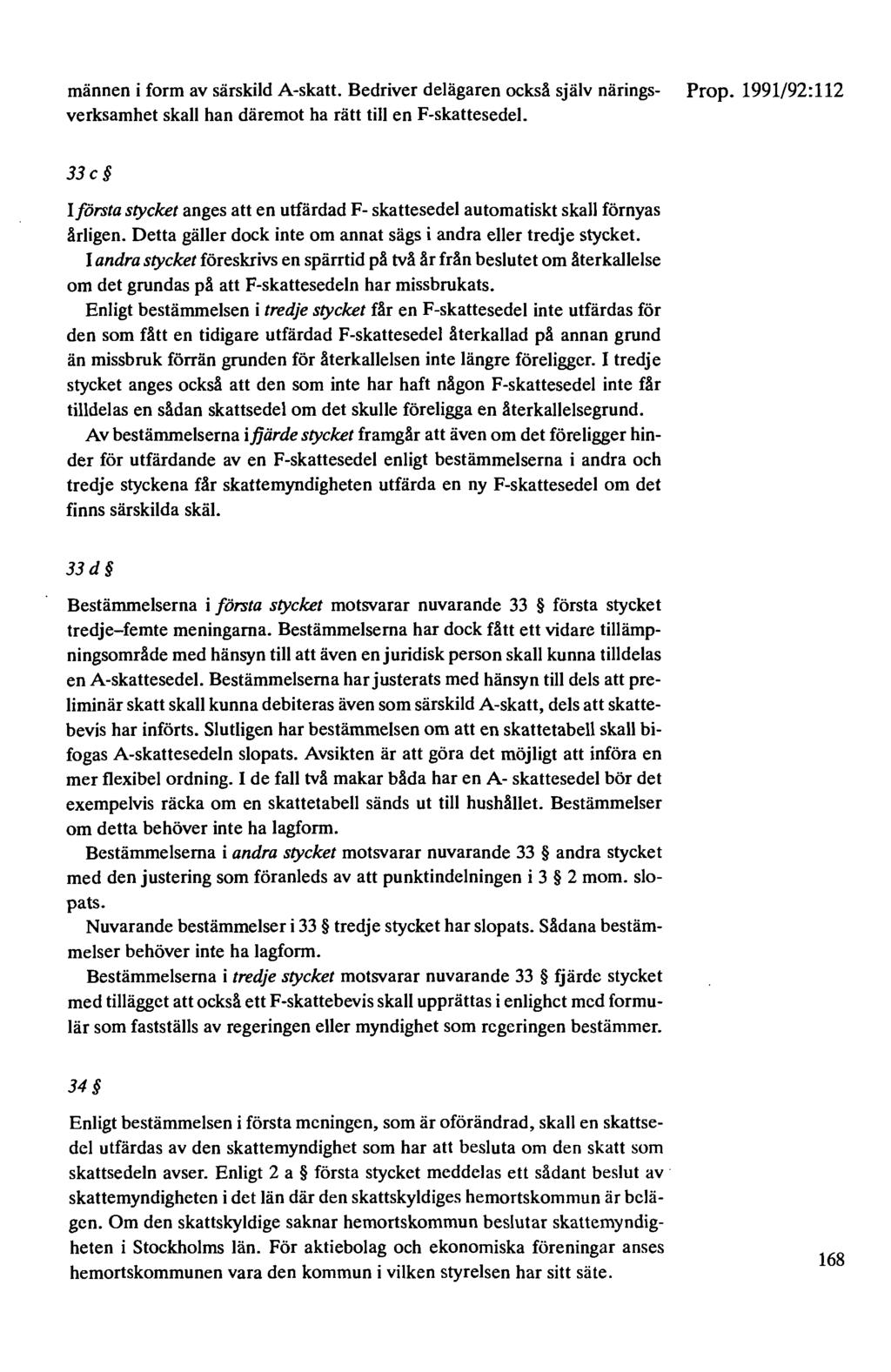 männen i form av särskild A-skatt. Bedriver delägaren också själv närings- verksamhet skall han däremot ha rätt till en F-skattesedel.