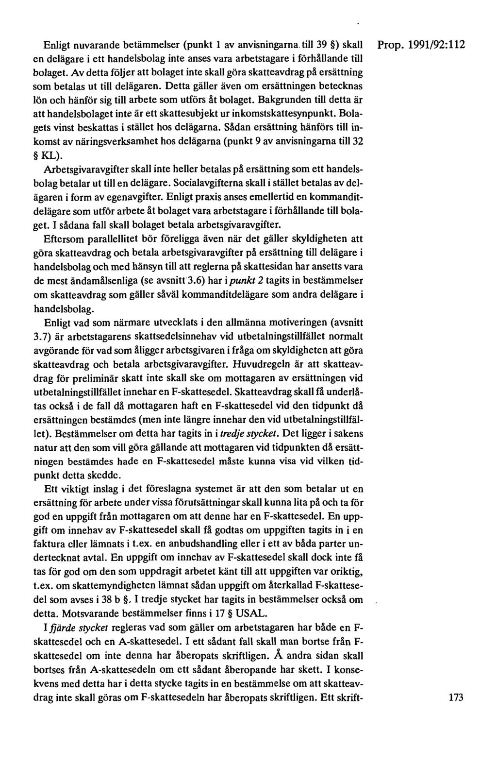 Enligt nuvarande betämmelser (punkt 1 av anvisningarna. till 39 ) skall en delägare i ett handelsbolag inte anses vara arbetstagare i förhållande till bolaget.