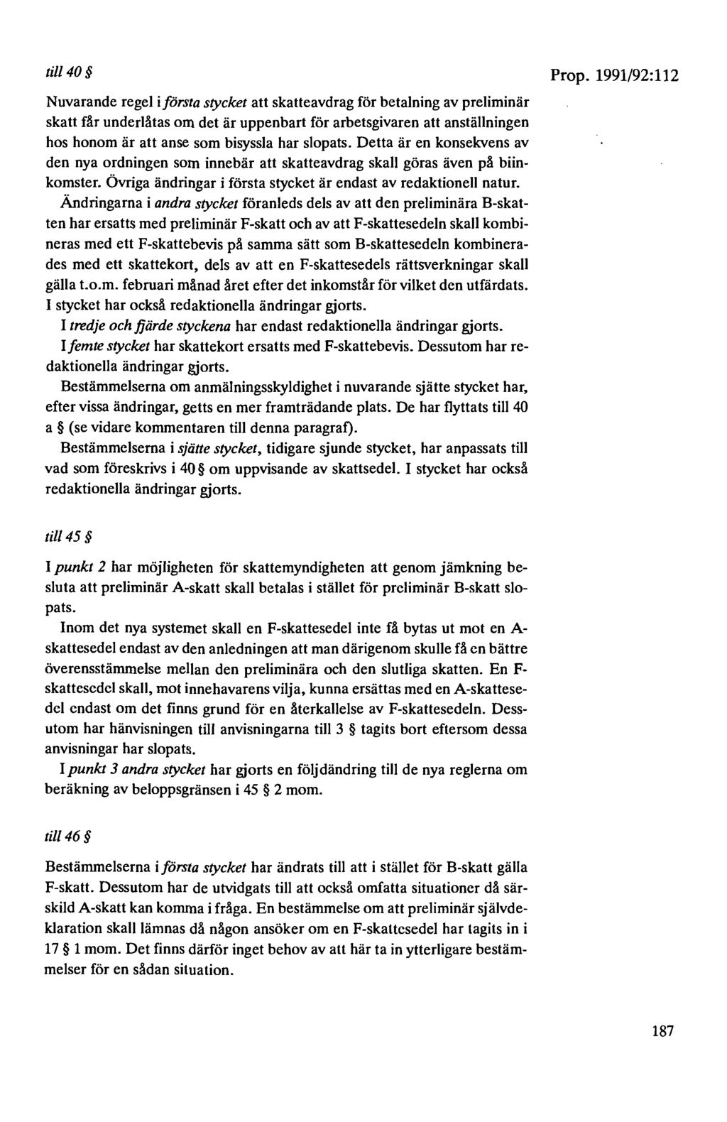 till 40 Nuvarande regel i första stycket att skatteavdrag för betalning av preliminär skatt får underlåtas om det är uppenbart för arbetsgivaren att anställningen hos honom är att anse som bisyssla