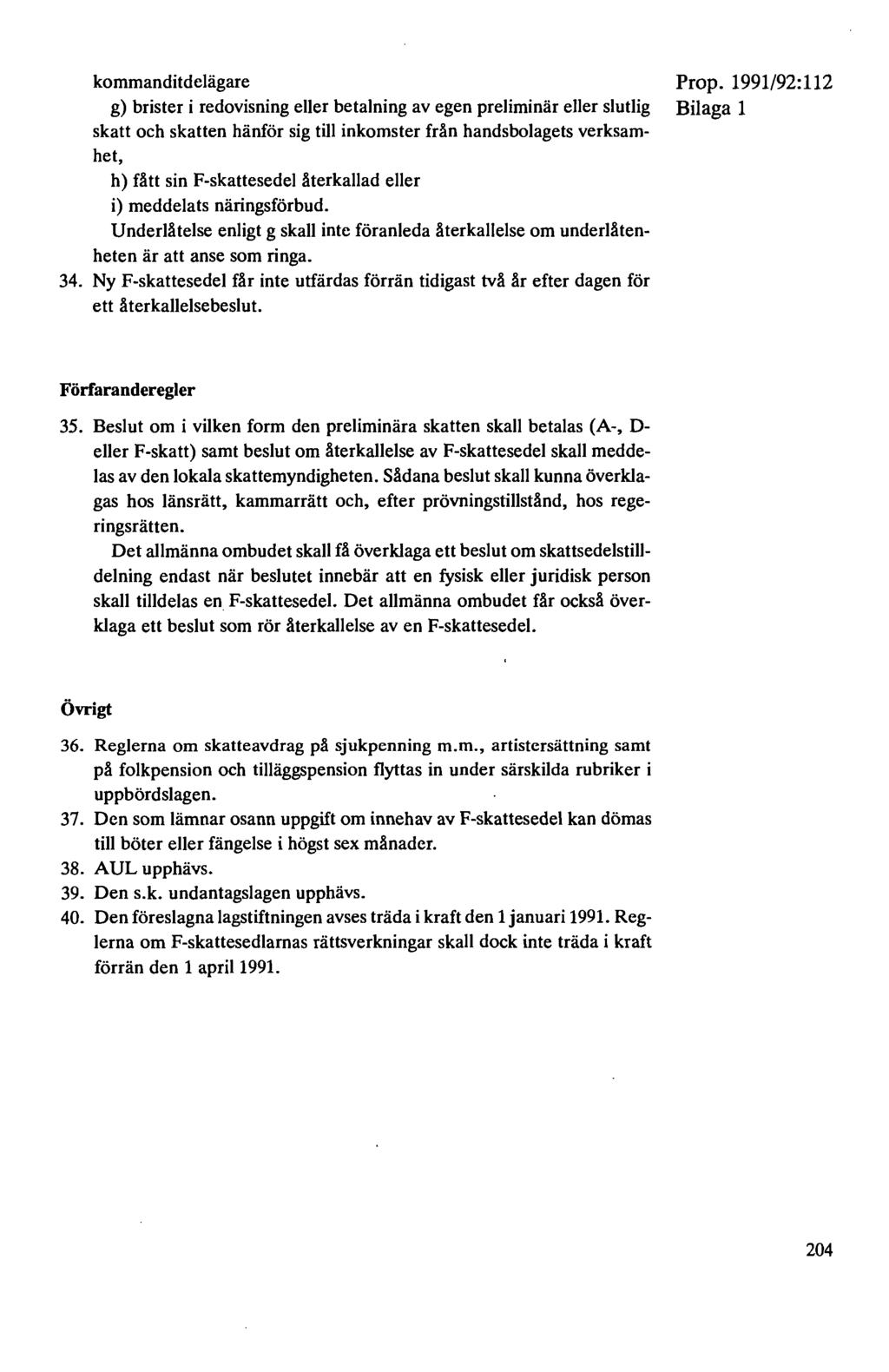 kommanditdelägare g) brister i redovisning eller betalning av egen preliminär eller slutlig skatt och skatten hänför sig till inkomster från handsbolagets verksamhet, h) fått sin F-skattesedel