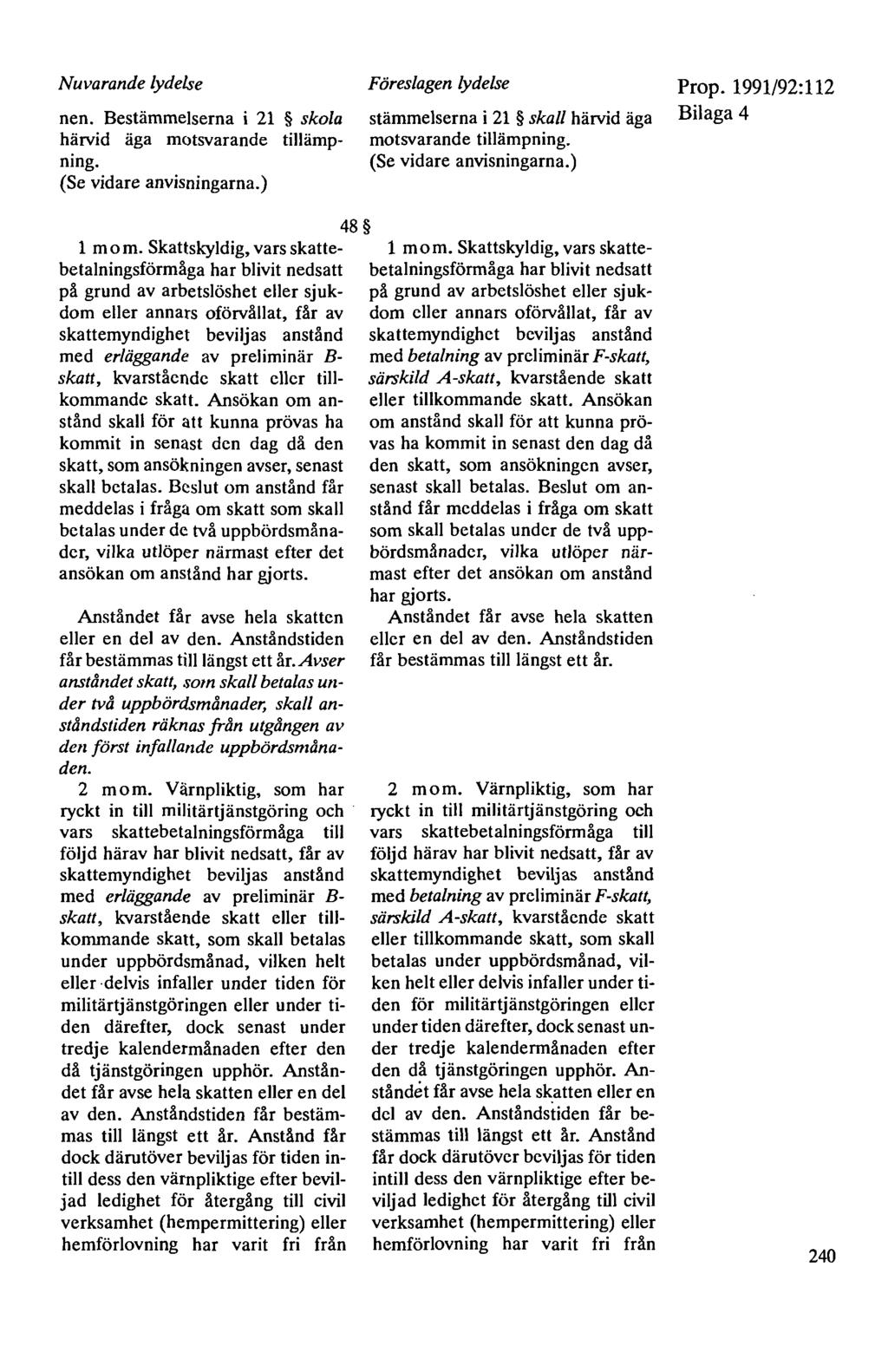 Nuvarande lydelse nen. Bestämmelserna i 21 skola härvid äga motsvarande tillämpning. (Se vidare anvisningarna.) Föreslagen lydelse stämmelserna i 21 skall härvid äga motsvarande tillämpning.