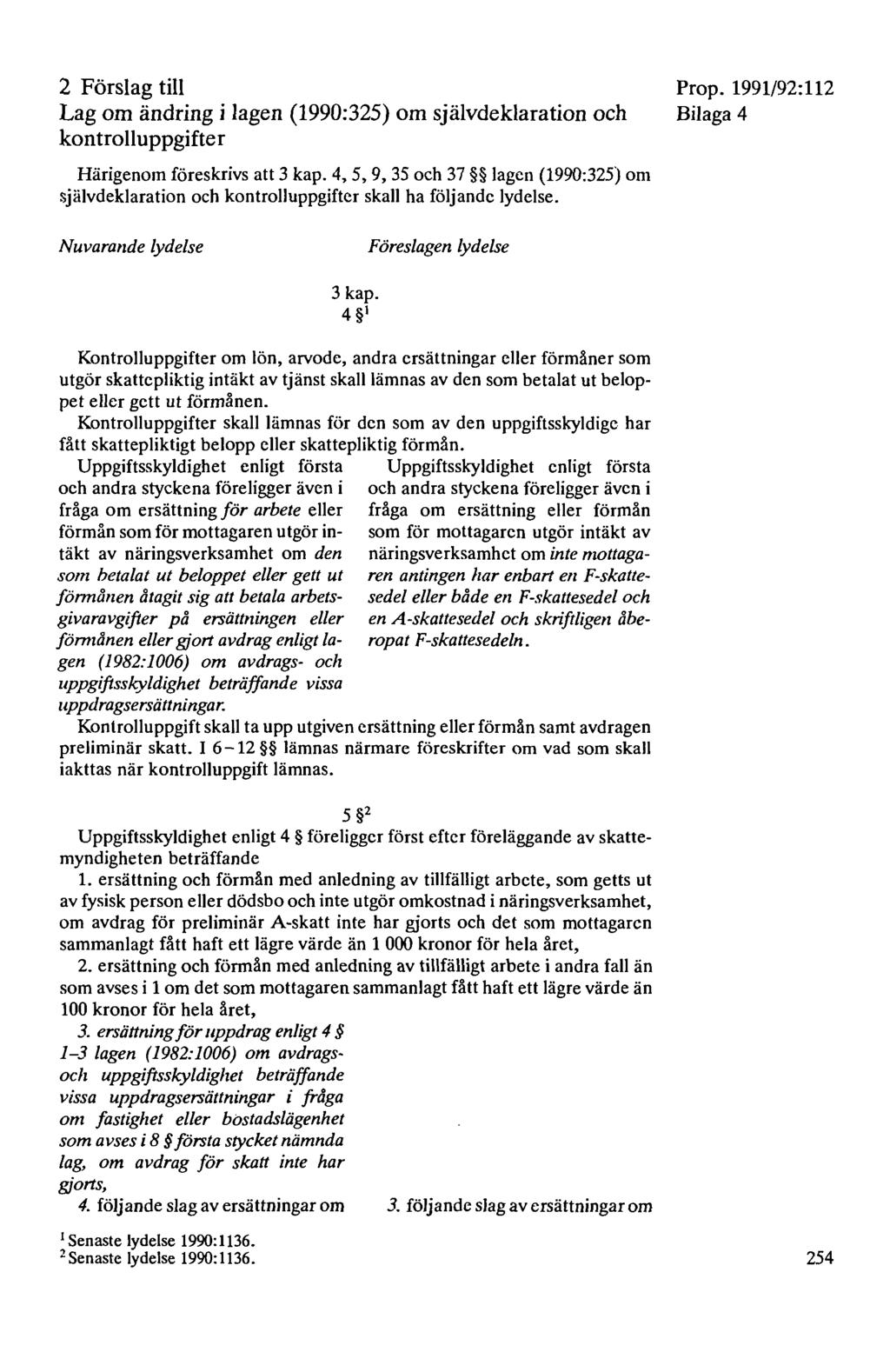 2 Förslag till Lag om ändring i lagen (1990:325) om självdeklaration och kontrolluppgifter Härigenom föreskrivs att 3 kap.