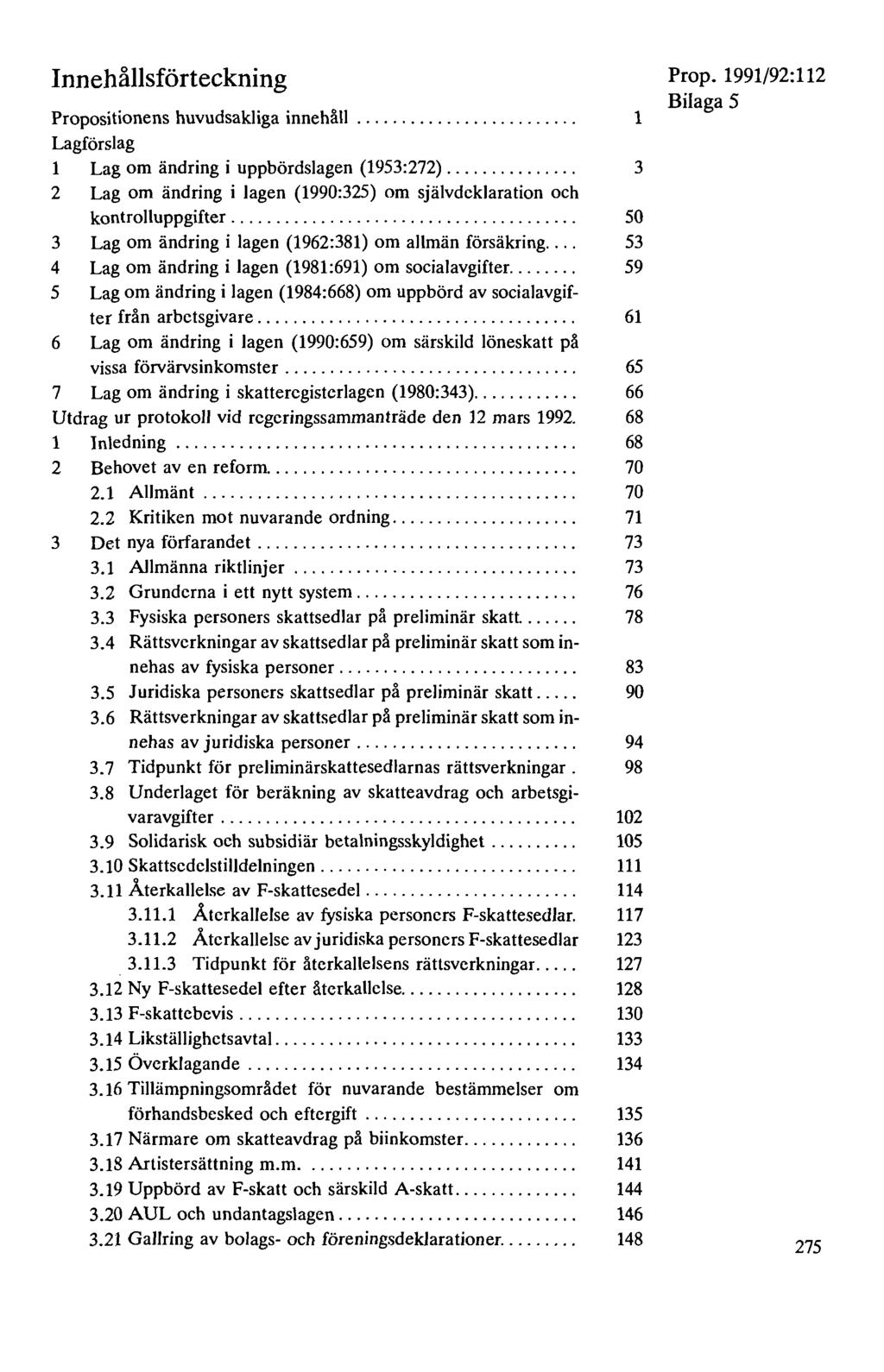 Innehållsförteckning Propositionens huvudsakliga innehåll.... Lagförslag 1 Lag om ändring i uppbördslagen (1953:272).... 2 Lag om ändring i lagen (1990:325) om självdeklaration och kontrolluppgifter.
