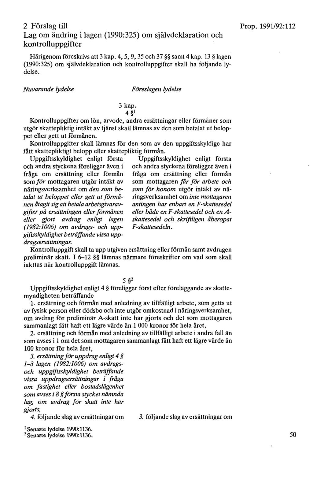 2 Förslag till Lag om ändring i lagen (1990:325) om självdeklaration och kontrolluppgifter Härigenom föreskrivs att 3 kap. 4, 5, 9, 35 och 37 samt 4 kap.