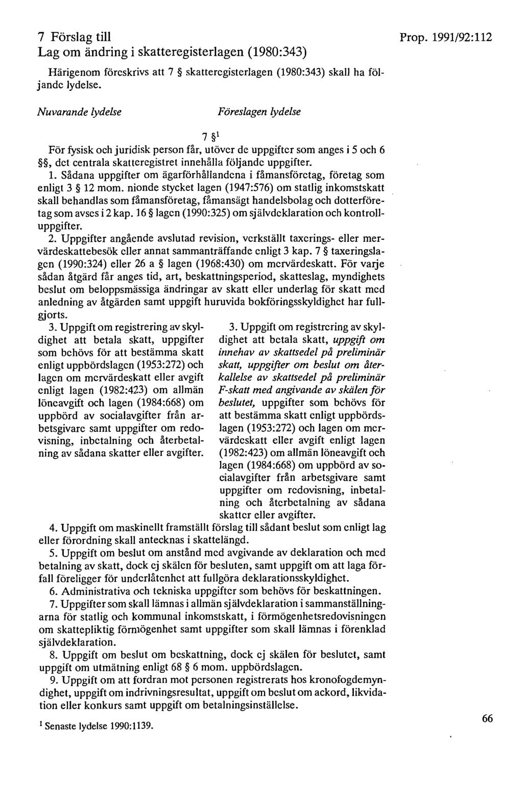 7 Förslag till Lag om ändring i skatteregisterlagen (1980:343) Härigenom föreskrivs att 7 skatteregisterlagen (1980:343) skall ha följande lydelse.