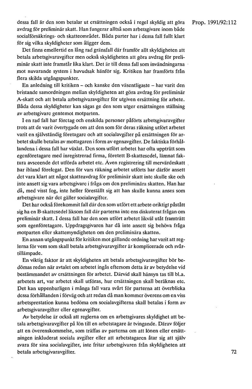 dessa fall är den som betalar ut ersättningen också i regel skyldig att göra avdrag för preliminär skatt. Han fungerar alltså som arbetsgivare inom både socialförsäkrings- och skatteområdet.