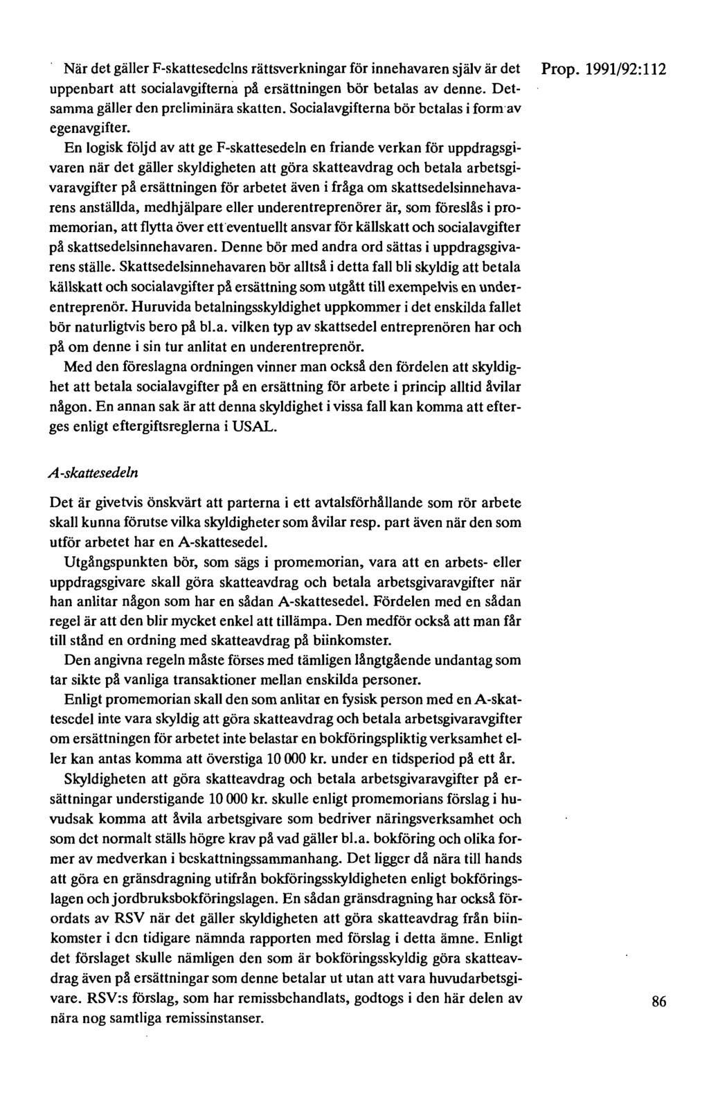 När det gäller F-skattesedelns rättsverkningar för innehavaren själv är det Prop. 1991/92: 112 uppenbart att socialavgifterna på ersättningen bör betalas av denne.