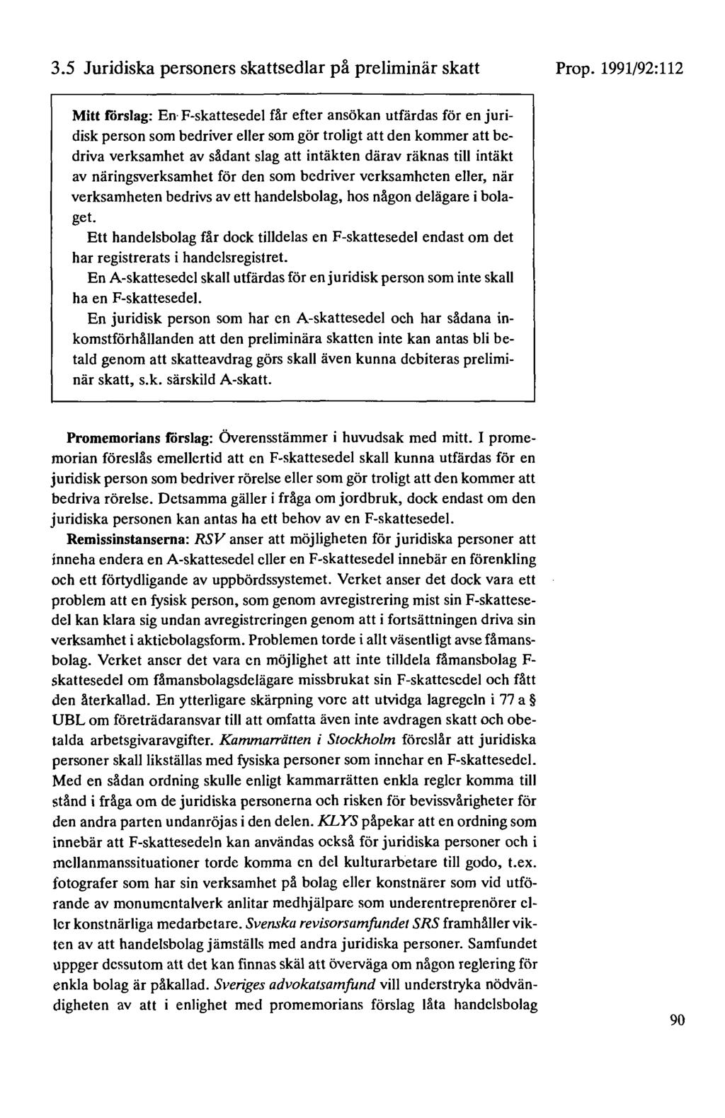 3.5 Juridiska personers skattsedlar på preliminär skatt Mitt förslag: En- F-skattesedel får efter ansökan utfärdas för en juridisk person som bedriver eller som gör troligt att den kommer att bedriva