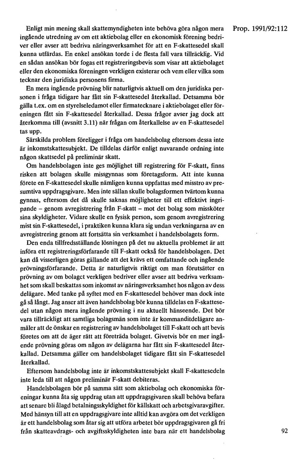 Enligt min mening skall skattemyndigheten inte behöva göra någon mera ingående utredning av om ett aktiebolag eller en ekonomisk förening bedriver eller avser att bedriva näringsverksamhet för att en