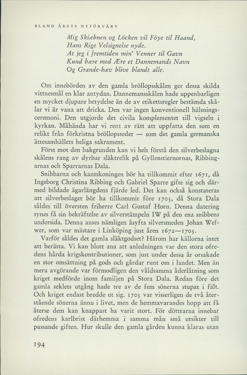 Mig Skixbnen og Locken vil Föye til Haand, Hans Rige Velsignelse nyde. At jeg i fremtiden min Venner til Gavn Kund bxre med Hire et Dannemands Navn Og Grande-hav blive blandt alle.