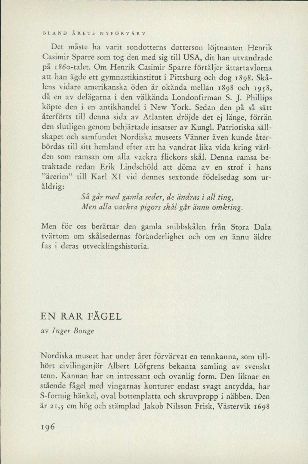 Det måste ha varit sondotterns dotterson löjtnanten Henrik Casimir Sparre som tog den med sig till USA, dit han utvandrade pa 1860-talet.