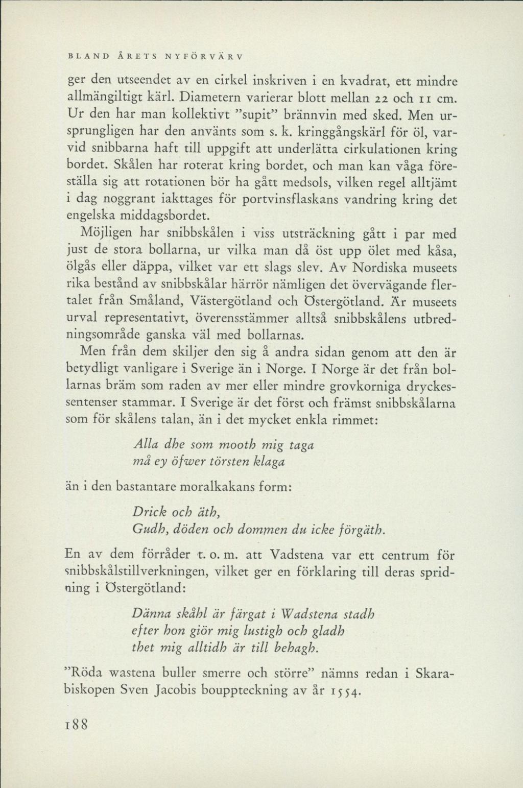 ger den utseendet av en cirkel inskriven i en kvadrat, ett mindre allmängiltigt kärl. Diametern varierar blott mellan zz och r i cm. Ur den har man kollektivt supit brännvin med sked.