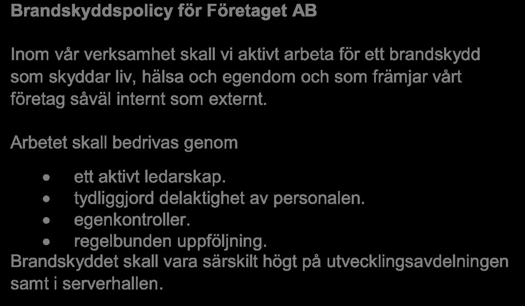 Policy I en policy formuleras mål och syften med brandskyddsarbetet. En policy skall omfatta hela verksamheten och därför måste den antas av den som är ansvarig för verksamheten.