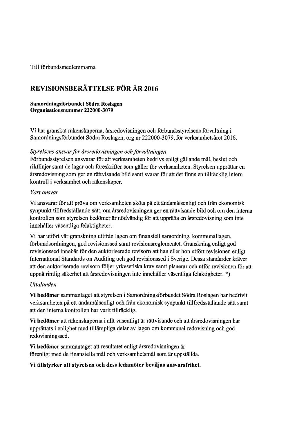 Till förbundsmedlemmarna REVISIONSBERÄTTELSE FÖR ÅR 2016 Samordningsförbundet Södra Roslagen Organisationsnummer 222000-3079 Vi har granskat räkenskaperna, årsredovisningen och förbundsstyrelsens