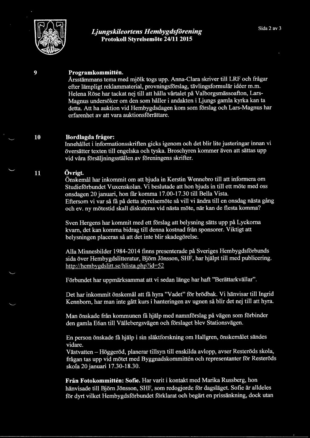 ligt reklammaterial, provningsförslag, tävlingsformulär ideer m.m. Helena Röse har tackat nej till att hålla vårtalet på Valborgsmässoafton, Lars Magnus undersöker om den som håller i andakten i Ljungs gamla kyrka kan ta detta.