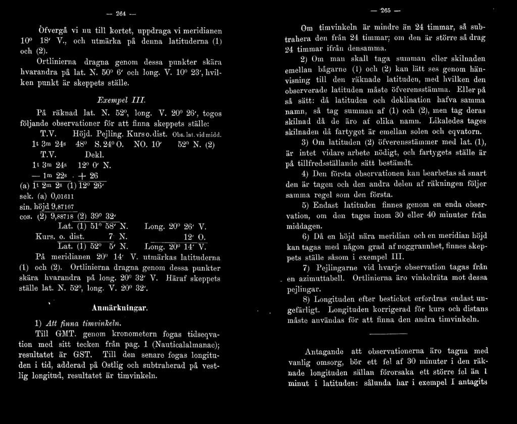 (2) T.V. Dek. 1t i:m 24s 12 0' N. -m 22s + 26 (a) t 2m 2s ( ) 12 26 sek. (a) 0,0161 1 sin. höjd 9,87107 cos. ~2) 9,88718 (2) 39 32 Lat. ( ) 51 58' N. L ong. 20 26' V. Kurs. o. dist. 7 N. 12' O. Lat. ( ) 52 5' N.
