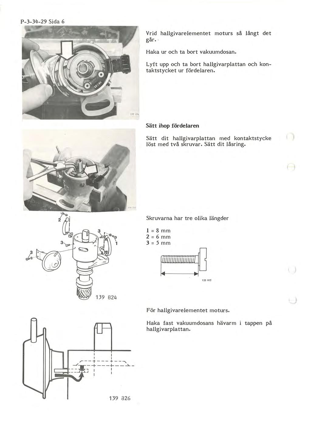 P-3-34-29 Sida 6 Vrid hallgivarelementet moturs så långt det går. ' Haka ur och ta bort vakuumdosan. Lyft upp och ta bort hallgivarplattan och kontaktstycket ur fördelaren.