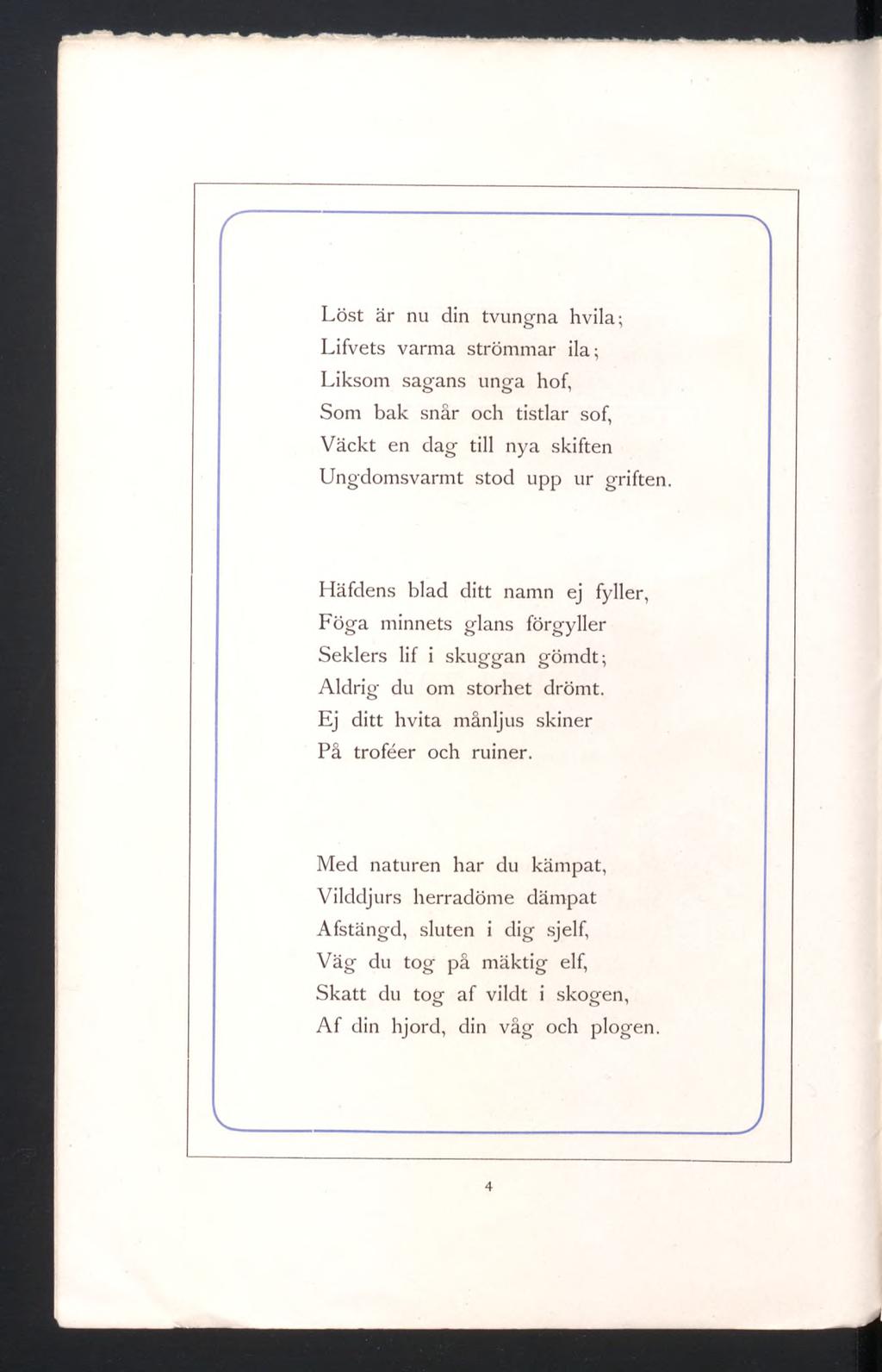 Löst är nu din tvungna hvila; Lifvets varma strömmar ila; Liksom sagans unga hof, Som bak snår och tistlar sof, Väckt en dag till nya skiften Ungdomsvarmt stod upp ur griften.