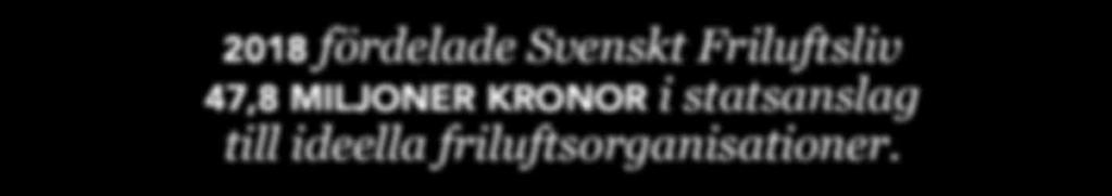 Innehåll OM SVENSKT FRILUFTSLIV 2 ORDFÖRANDE HAR ORDET 4 DE TIO FRILUFTSPOLITISKA MÅLEN 6 VÅR VERKSAMHET 7 2018 I KORTHET 8 VÅRA ARBETSOMRÅDEN 10 PÅVERKANSARBETE 12 FÖRDELNING AV DE STATLIGA MEDLEN