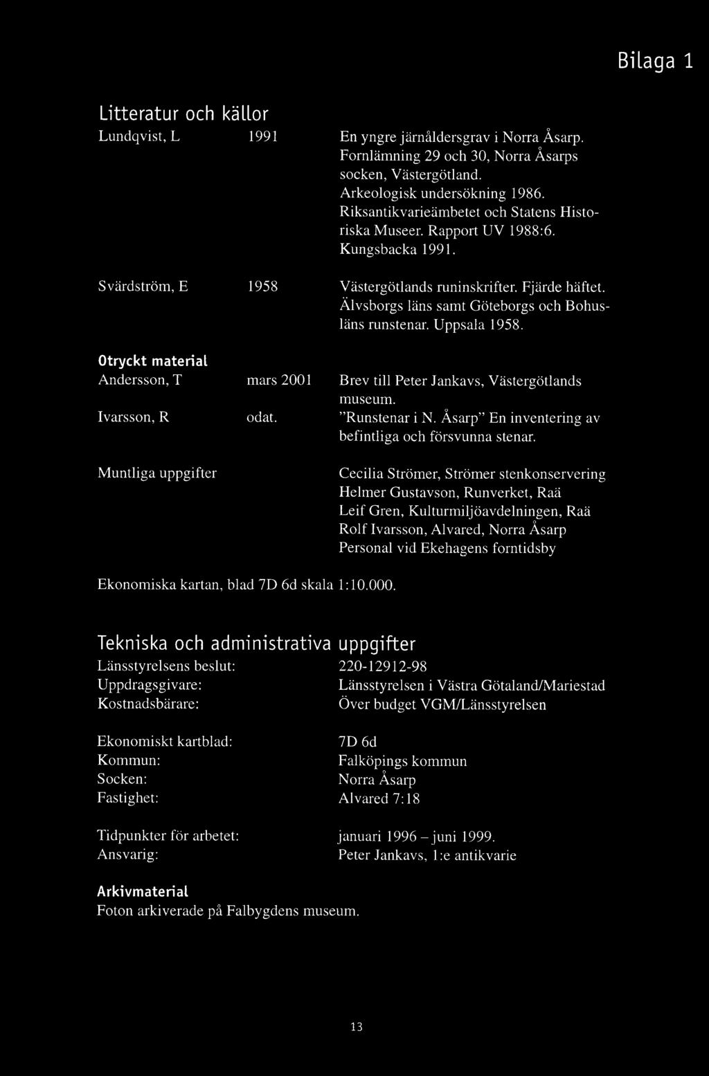 Älvsborgs läns samt Göteborgs och B ohusläns runstenar. U ppsala 1958. Otryckt material A ndersson, T Ivarsson, R M untliga uppgifter mars 2001 odat. Brev till Peter Jankavs, Västergötlands museum.