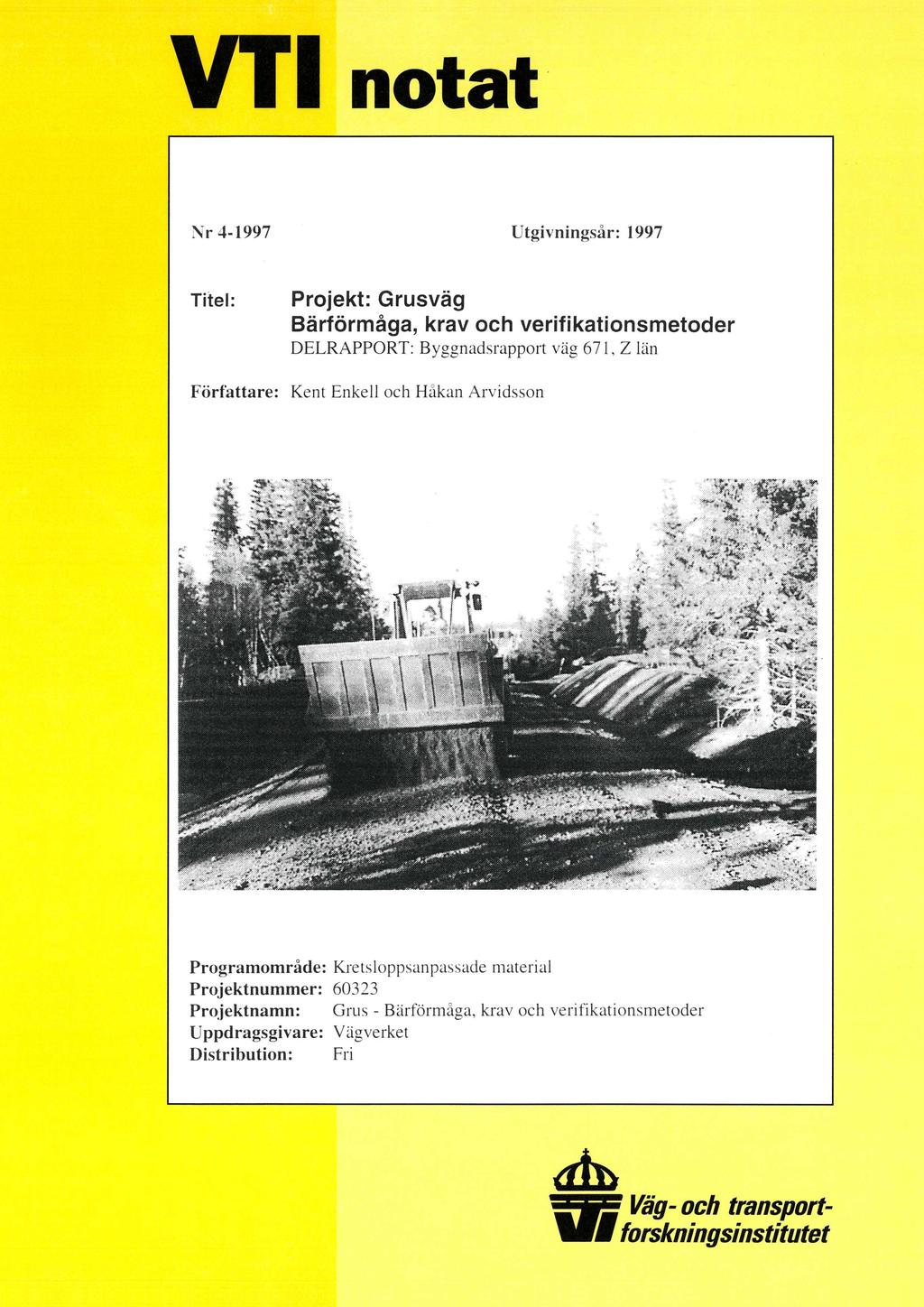 VTT notat Utgivningsår: 1997 Titel: Projekt: Grusväg Bärförmåga, krav och verifikationsmetoder DELRAPPORT: Byggnadsrapport väg 671, Z län Författare: Kent Enkell och Håkan Arvidsson