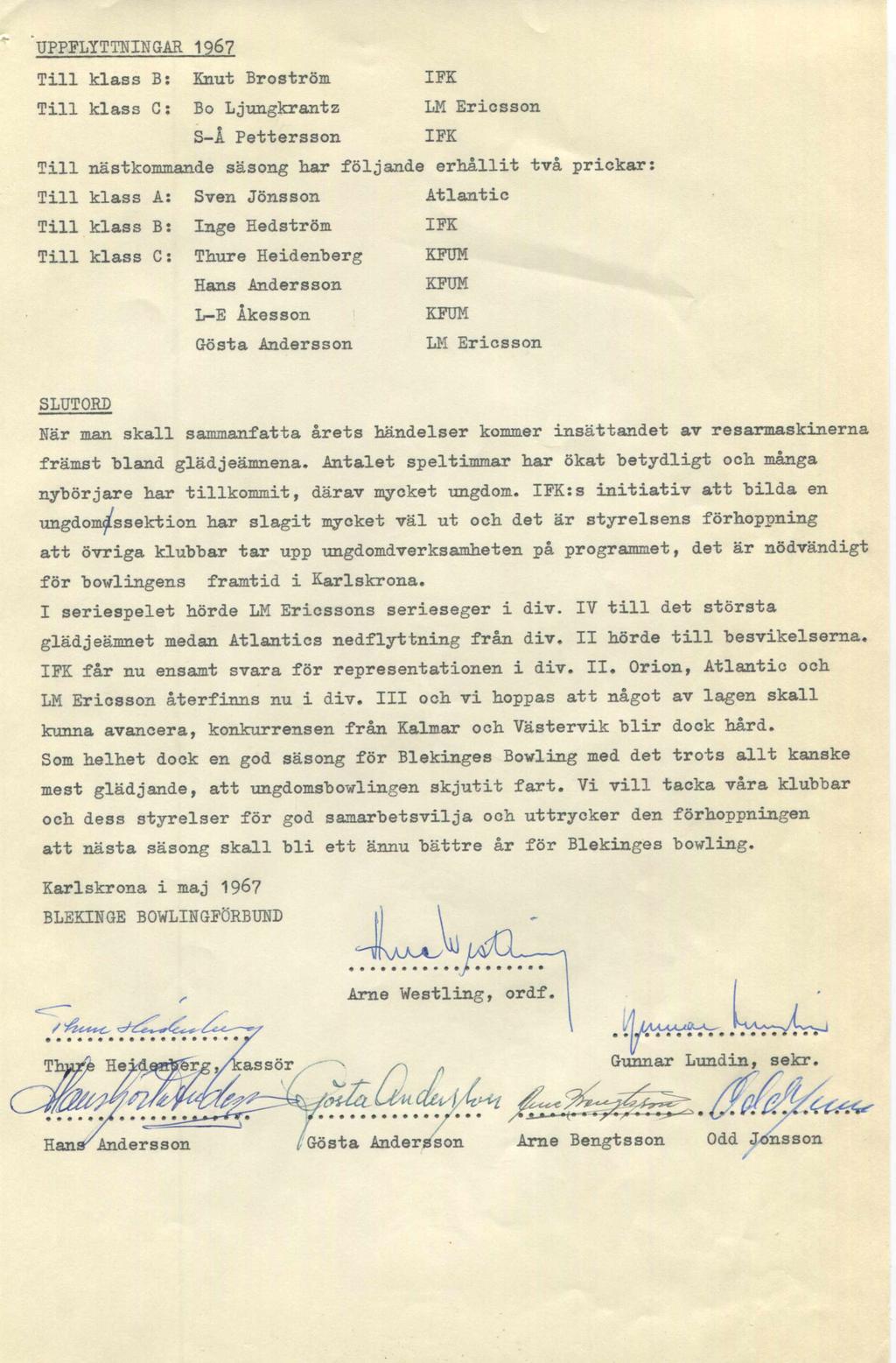 'UPPFLYTTHIHGAR 1967 Till klass B: Knut Broström Till klass C: Bo Ljungkrantz LM Ericsson S-i Pettersson Till nästkommande säsong har följande erhållit två Till klass A: Sven Jönsson Atlantic Till