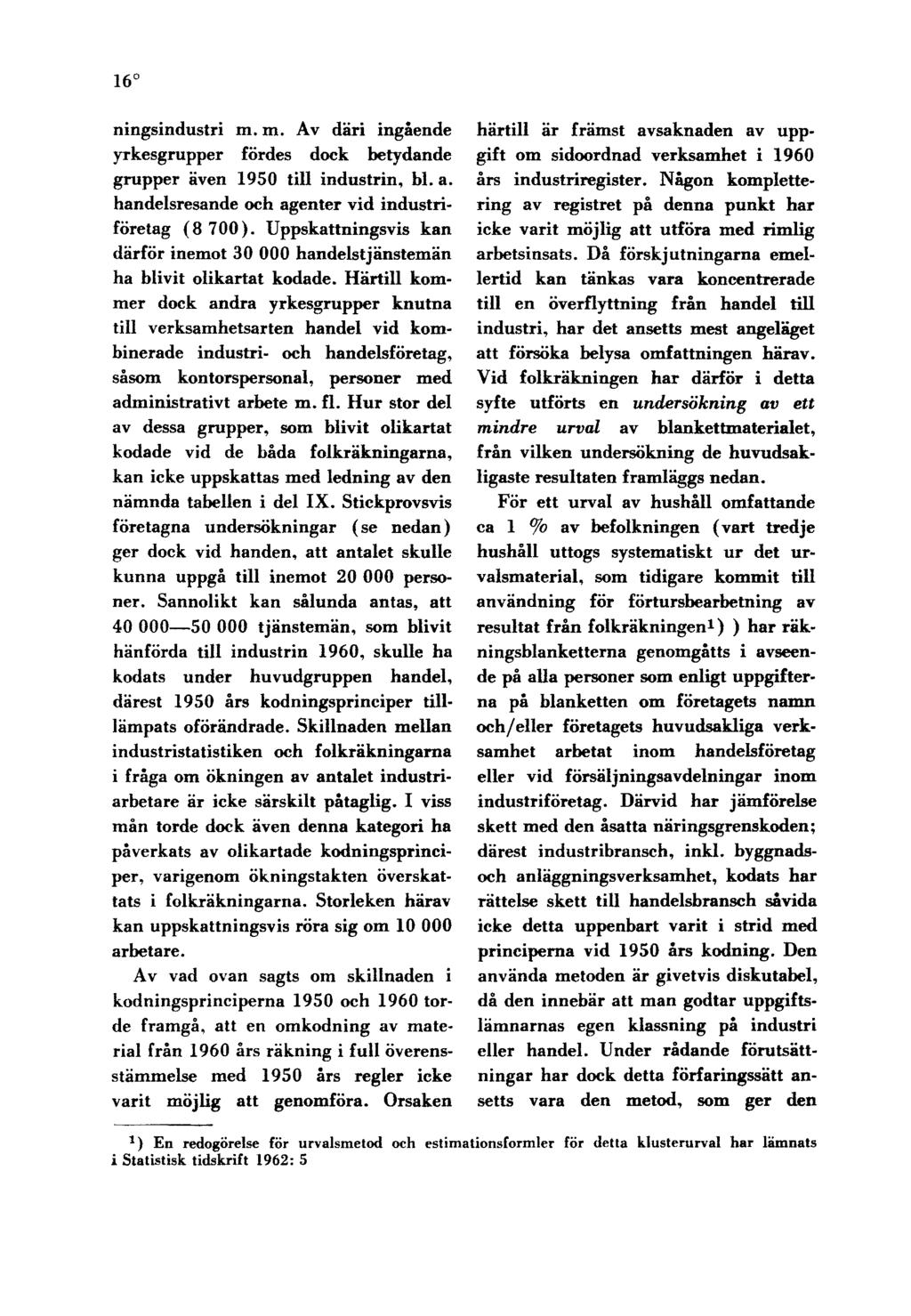 16 ningsindustri m. m. Av däri ingående yrkesgrupper fördes dock betydande grupper även 1950 till industrin, bl. a. handelsresande och agenter vid industriföretag (8 700).