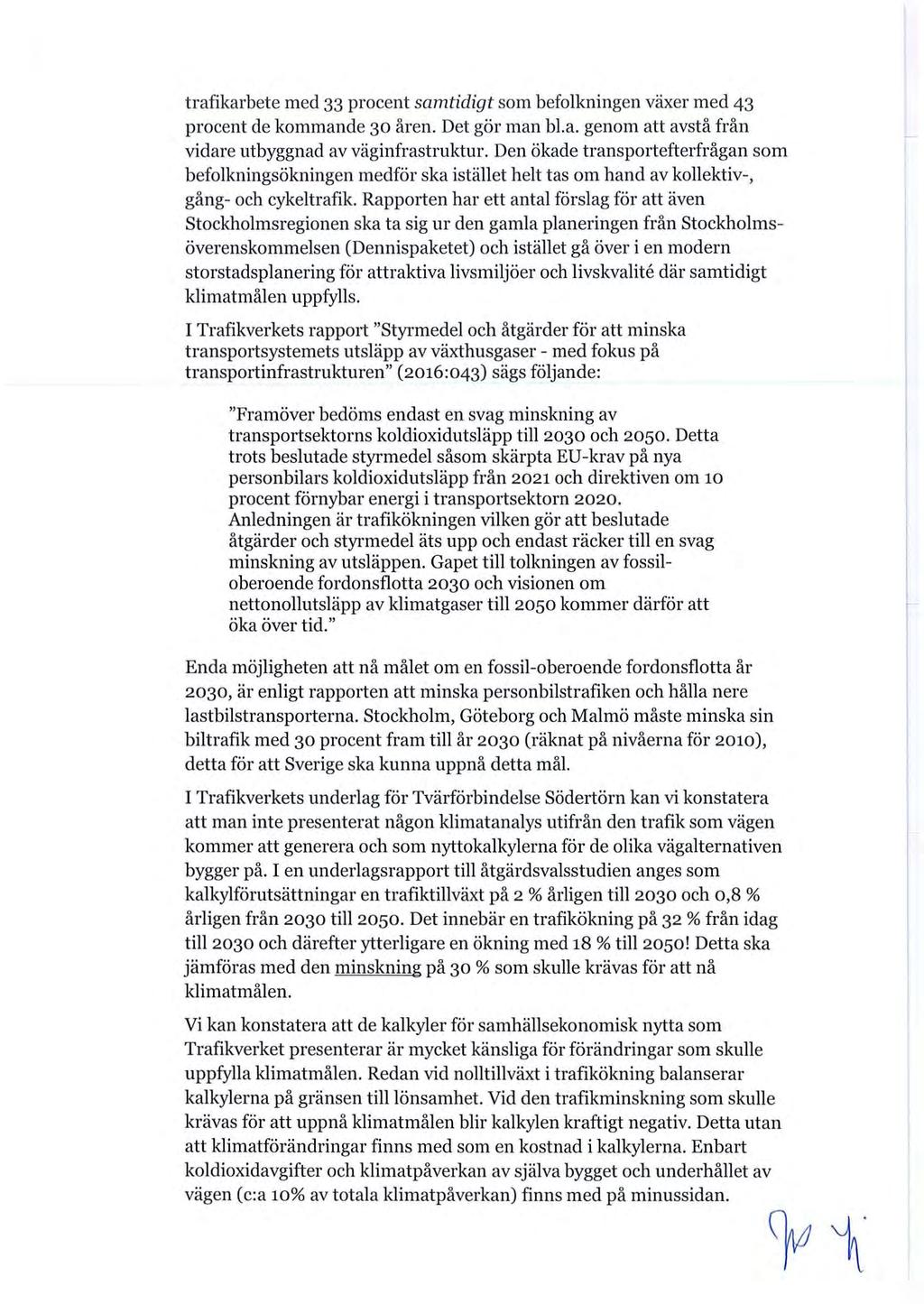 trafikarbete med 33 procent samtidigt som befolkningen växer med 43 procent de kommande 30 åren. Det gör man bl.a. genom att avstå från vidare utbyggnad av väginfrastruktur.