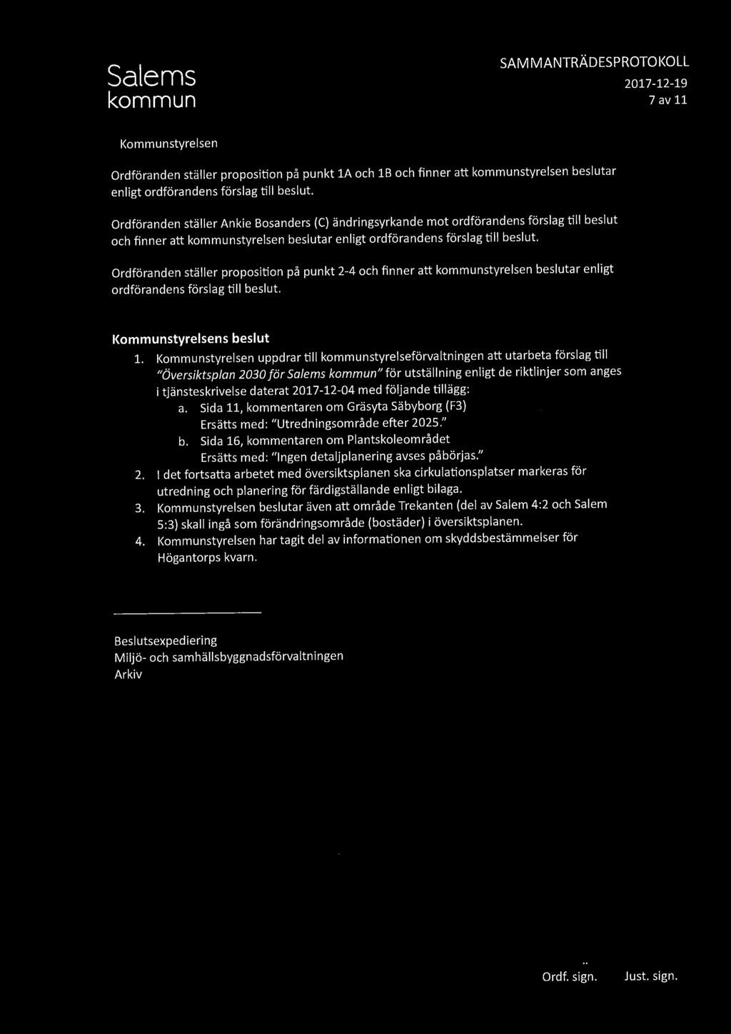 SAMMANTRÄDESPROTOKOLL 7 av 11 Ordföranden ställer proposition på punkt la och 1B och finner att kommunstyrelsen beslutar enligt ordförandens förslag till beslut.