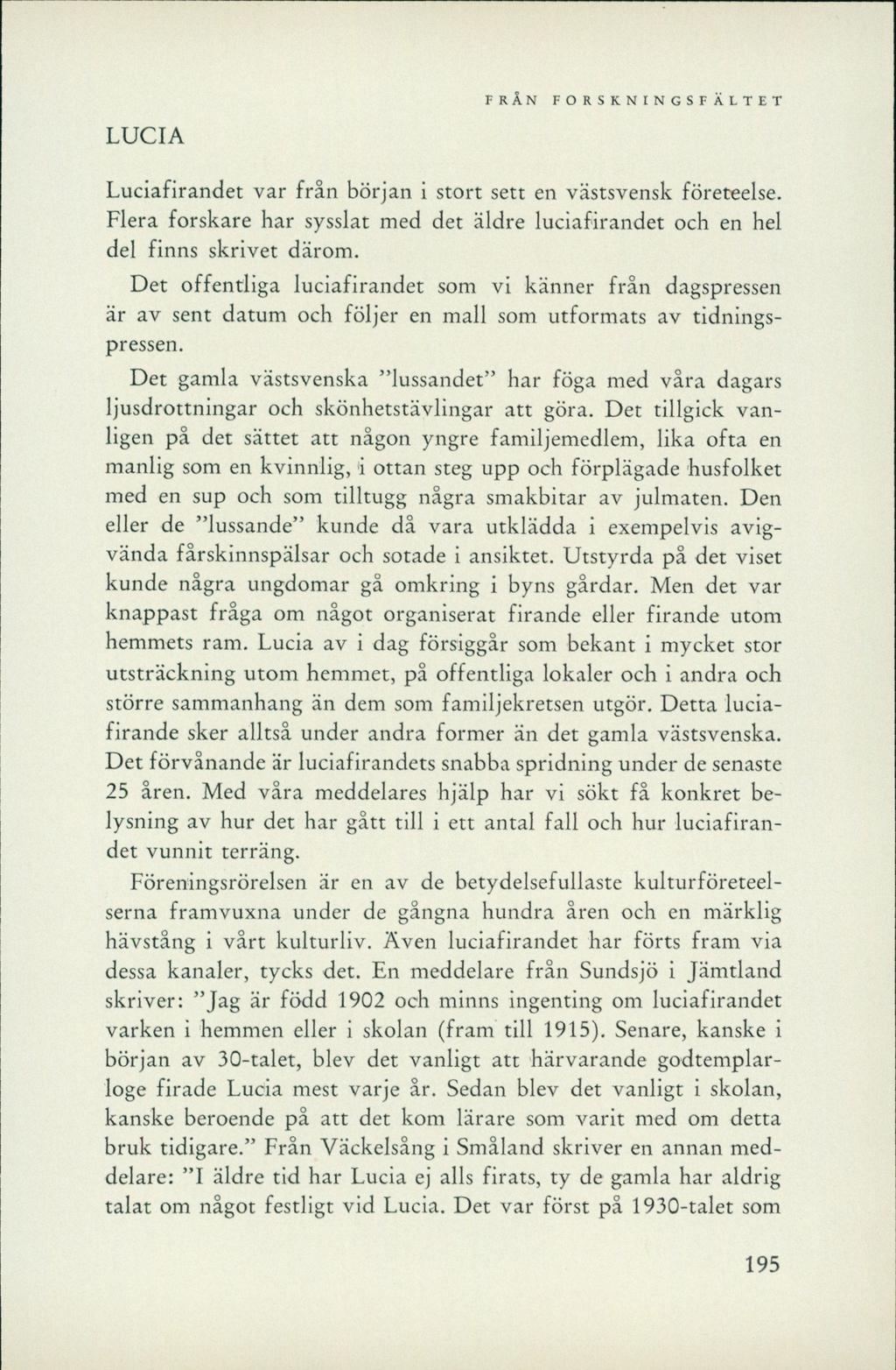LUCIA Luciafirandet var från början i stort sett en västsvensk företeelse. Flera forskare har sysslat med det äldre luciafirandet och en hel del finns skrivet därom.