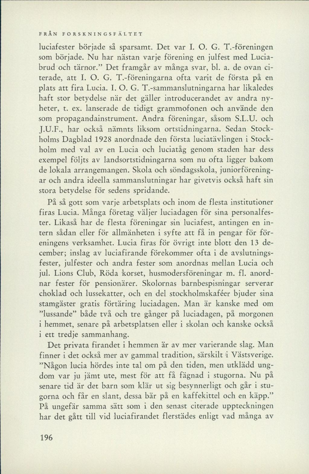 luciafester började så sparsamt. Det var I. O. G. T.-föreningen som började. Nu har nästan varje förening en julfest med Luciabrud och tärnor. Det framgår av många svar, bl. a. de ovan citerade, att I.