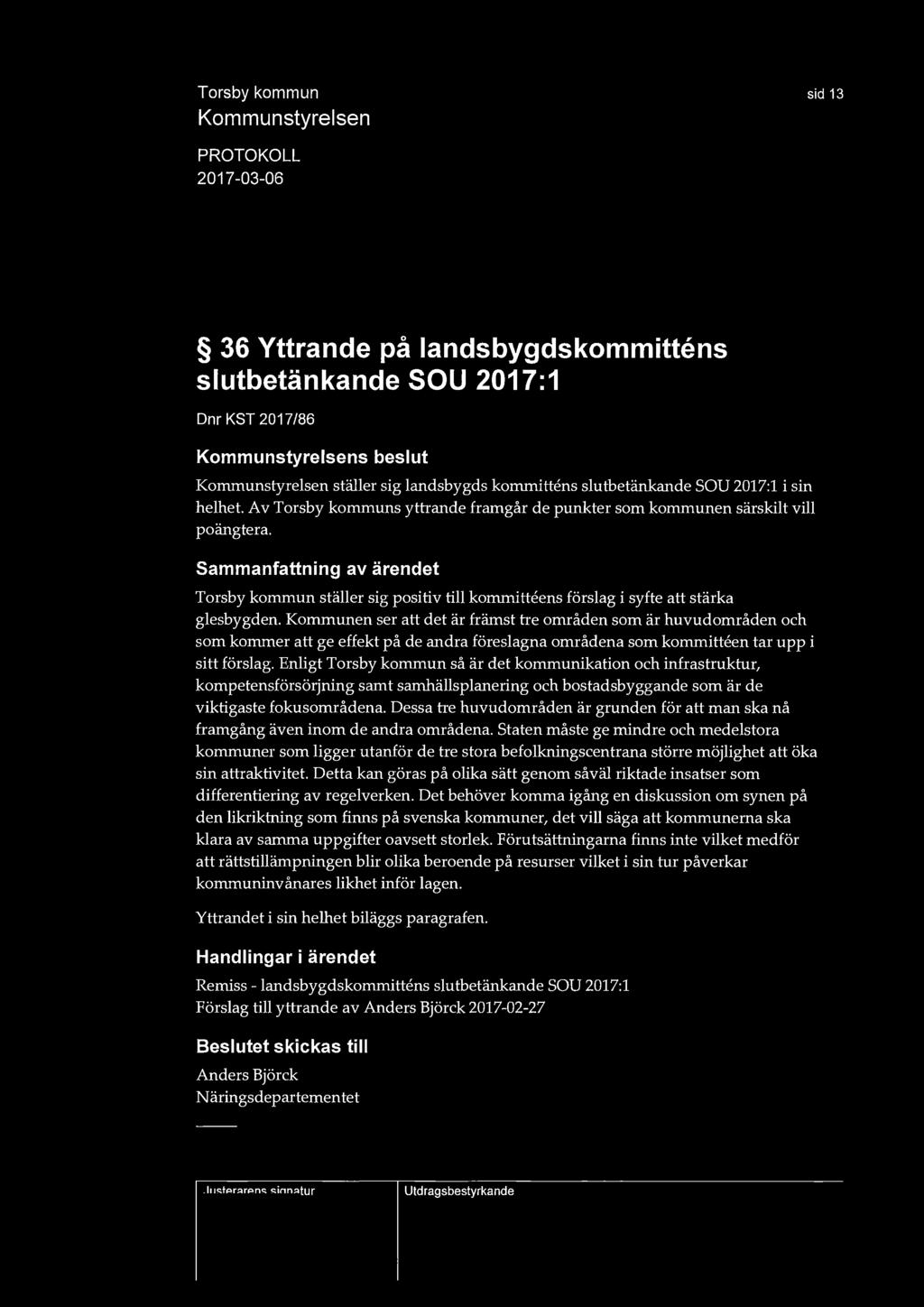 Torsby kommun Kommunstyrelsen sid 13 PROTOKOLL 2017-03-06 36 Yttrande på landsbygdskommittens slutbetänkande SOU 2017:1 Dnr KST 2017/86 Kommunstyrelsens beslut Kommunstyrelsen ställer sig landsbygds