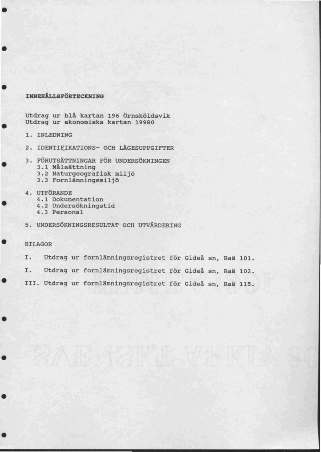 INNEBiLLSFÖRTECKNING Utdrag ur blå kartan 196 Örnsköldsvik utdrag ur ekonomiska kartan 19980 2. IDENTIFIKATIONS- OCH LÄGESUPPGIFTER 4. UTFÖRANDE 4.1 Dokumentation 4.2 Undersökningstid 4.3 Personal 5.