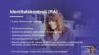 Identitetskontroll (RA) E-post / Mobilnummerregistrering ID dokumentsscanning Kontroll mot datakällor (pass, körkort, ID kortsutgivare) Addressuppslagning i SPAR-registret 3D Ansiktsigenkänning i