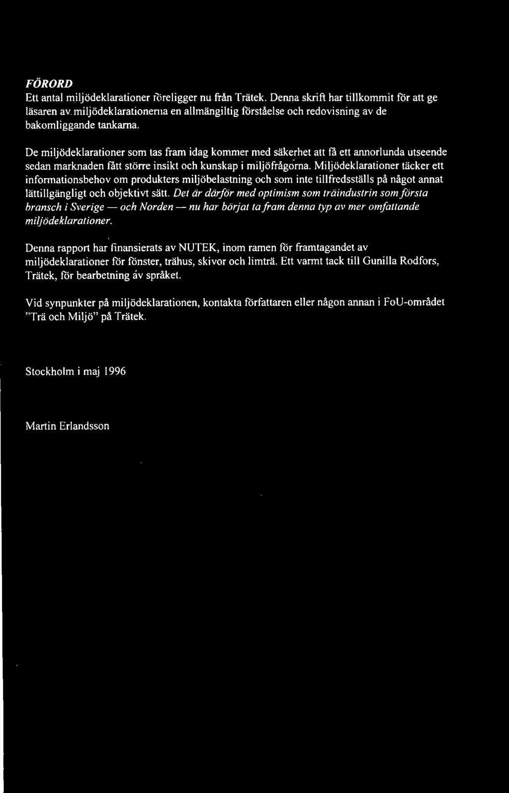 De miljödeklarationer som tas fram idag kommer med säkerhet att få ett annorlunda utseende sedan marknaden fatt större insikt och kunskap i miljöfrågorna.