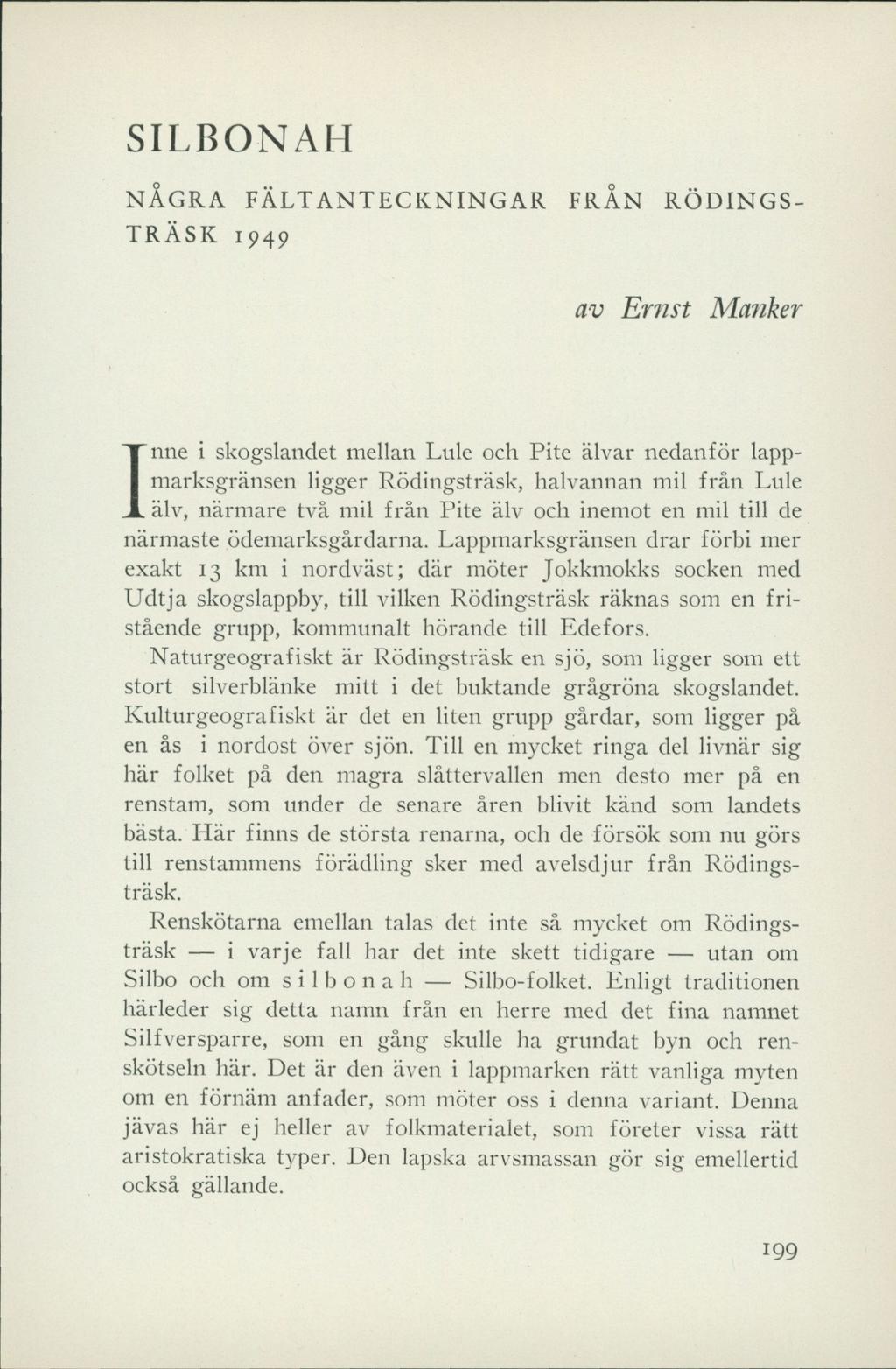 SILBONAH NÅGRA FÄLTANTECKNINGAR FRAN RÖDINGS- TRÄSK 1949 av Ernst Manker Inne i skogslandet mellan Lule och Pite älvar nedanför lappmarksgränsen ligger Rödingsträsk, halvannan mil från Lule älv,