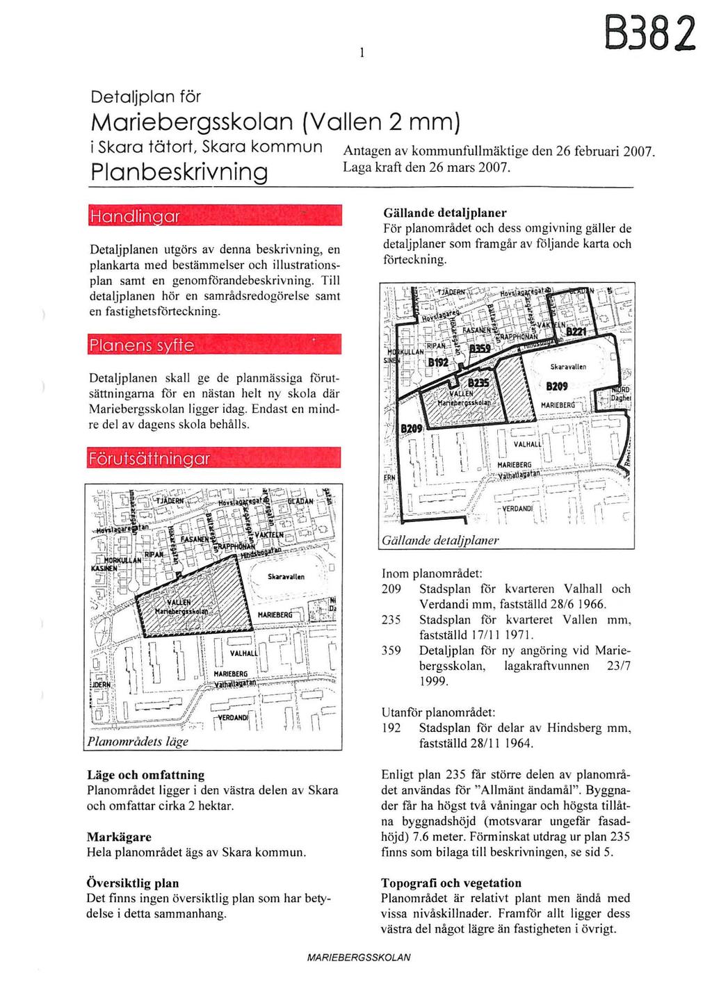 8382 Detaljplan för Mariebergsskolan (Vallen 2 mm) i Skara tätort, Skara kommun Planbeskrivning Antagen av kommunfull mäktige den 26 februari 2007 Laga kraft den 26 mars 2007 Handlin ar Detaljplanen