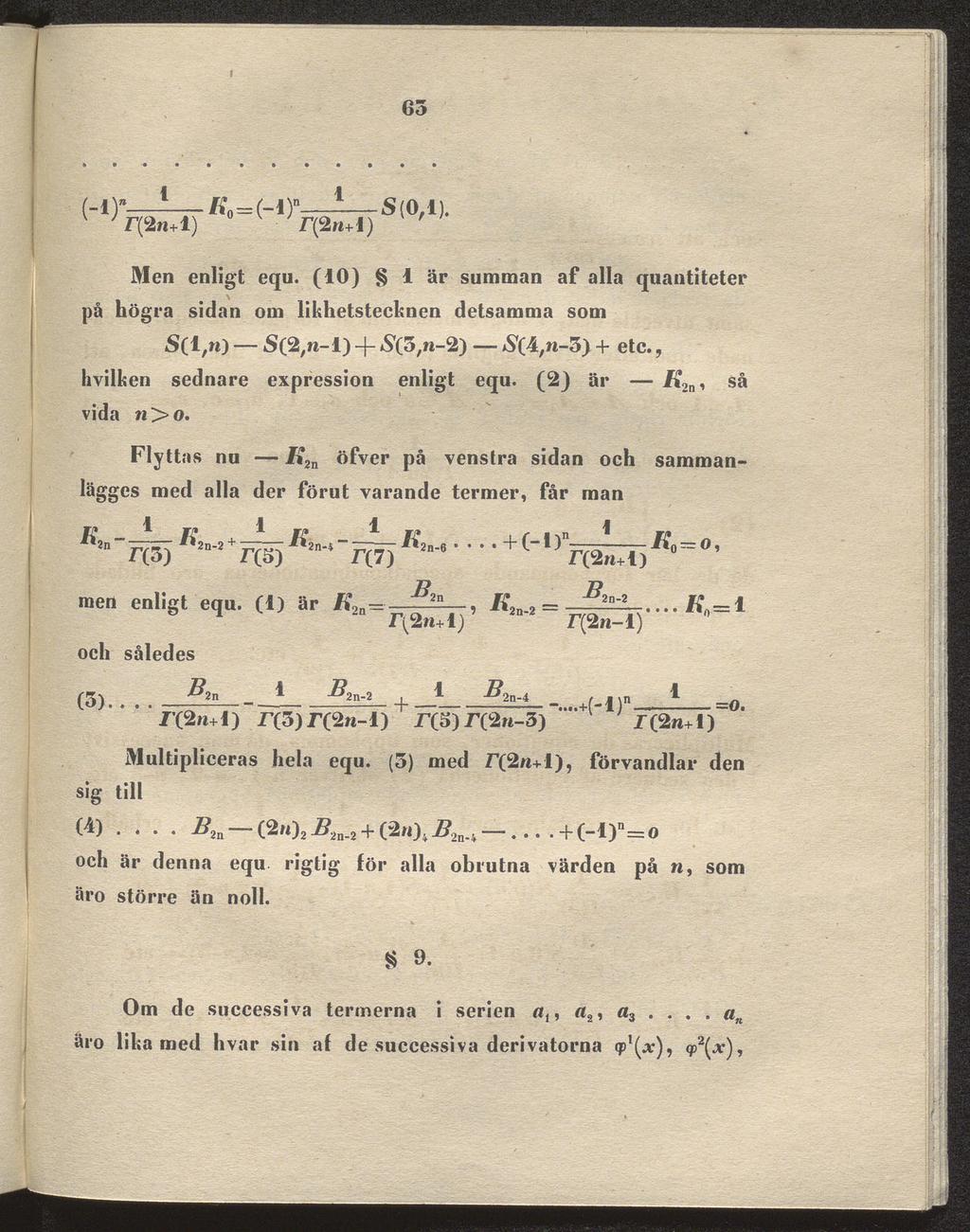 63 (_1)»! K0=(-iy i S( v 0,1). yr(2n+1) -;r(2«+i) Men enligt equ. (10) 1 är summan af alla quantiteter på högra sidan om likhetstecknen detsamma som 8(1,w) 8(2,11-1) -f- 8(3,11-2) 8(4,n-3) + etc.